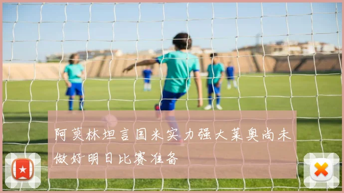 阿莫林坦言国米实力强大莱奥尚未做好明日比赛准备