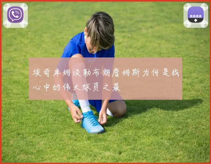 埃奇库姆谈勒布朗詹姆斯为何是我心中的伟大球员之最