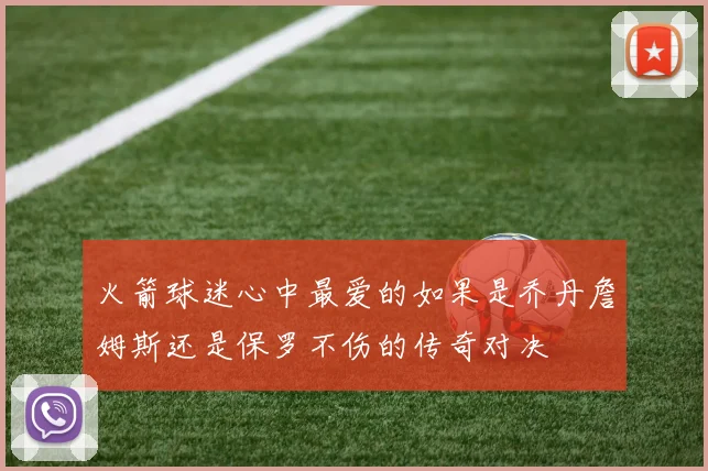 火箭球迷心中最爱的如果是乔丹詹姆斯还是保罗不伤的传奇对决