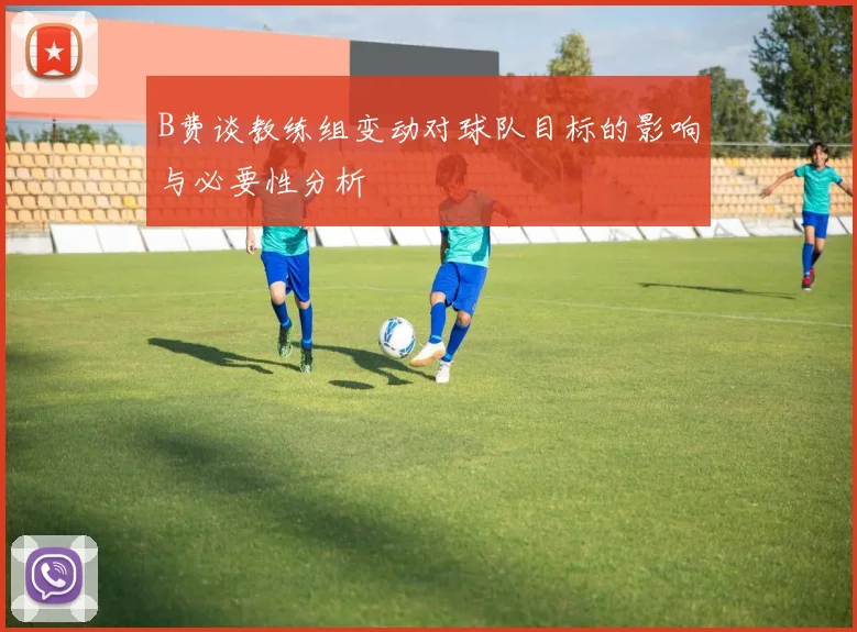 B费谈教练组变动对球队目标的影响与必要性分析